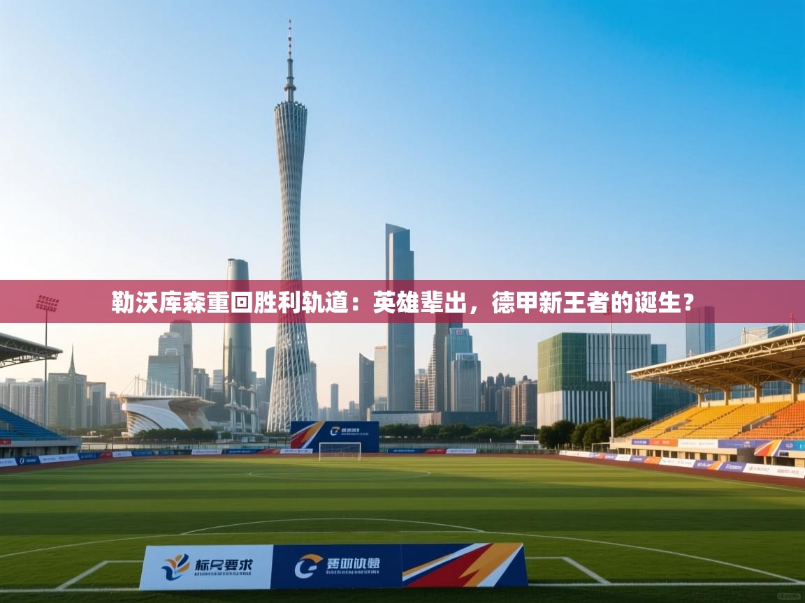 勒沃库森重回胜利轨道：英雄辈出，德甲新王者的诞生？  第2张